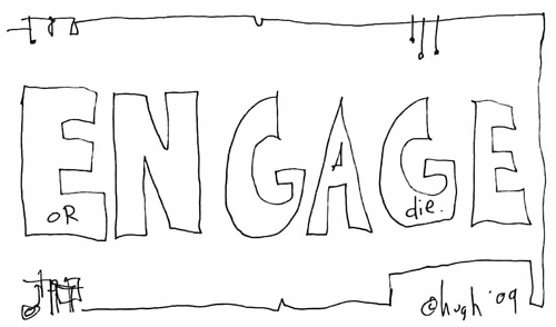 "Engage or Die" by Hugh MacLeod "Engage or Die" by Hugh MacLeod